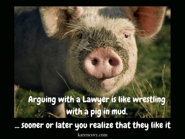 Picture of pig with saying: Arguing with a lawyer is like wrestling with a pig in mud.