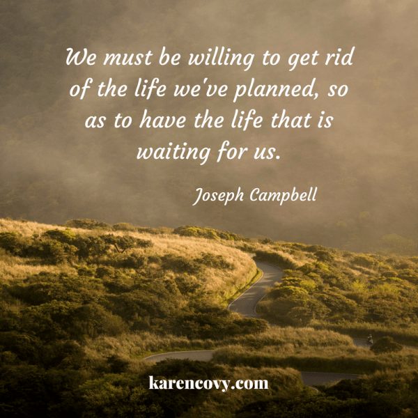 Picture of a winding road with quote: We must be willing to get rid of the life we've planned so as to have the life that is waiting for us.