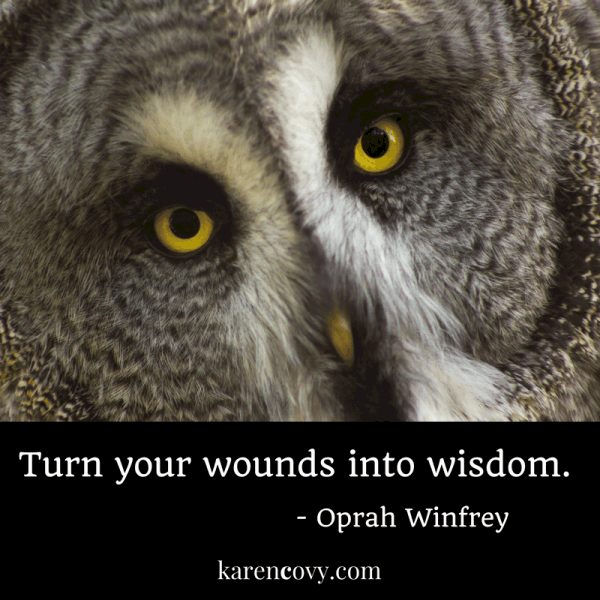 Close up of own with quote: Turn your wounds into wisdom.