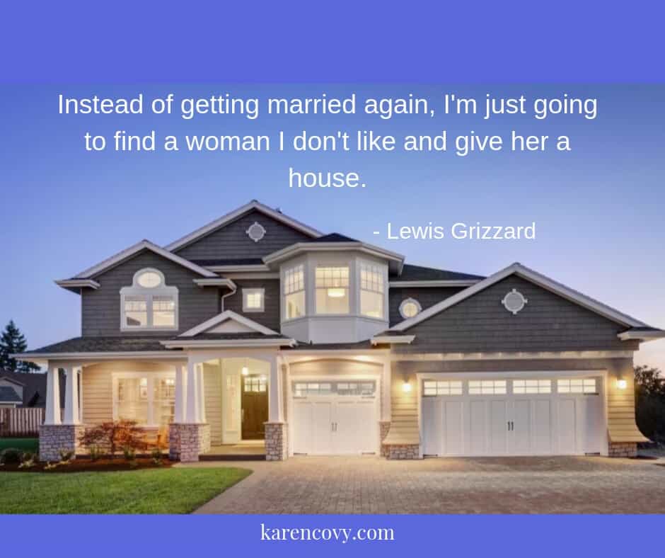 Beautiful house with divorce quote: "Instead of getting married again, I'm just going to find a woman I don't like and give her a house."