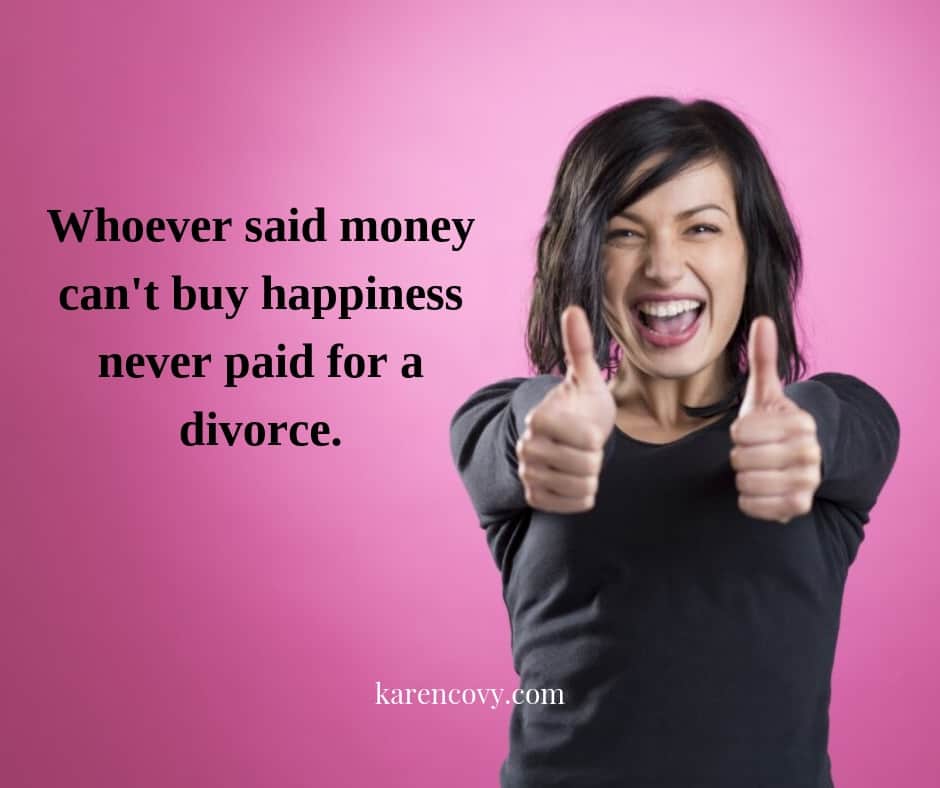 Smiling woman with thumbs up and saying, "Whoever said money can't buy happiness never paid for a divorce."