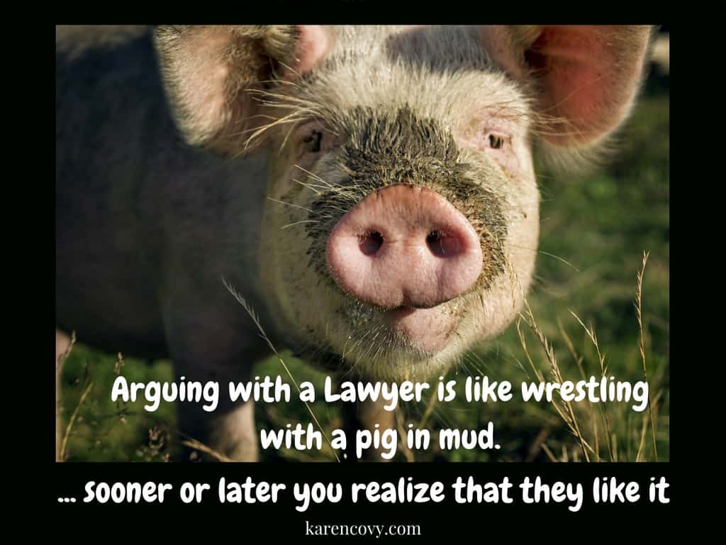 Picture of a pig with saying "Arguing with a lawyer is like wrestling with a pig in mud. ... sooner or later you realize that they like it.