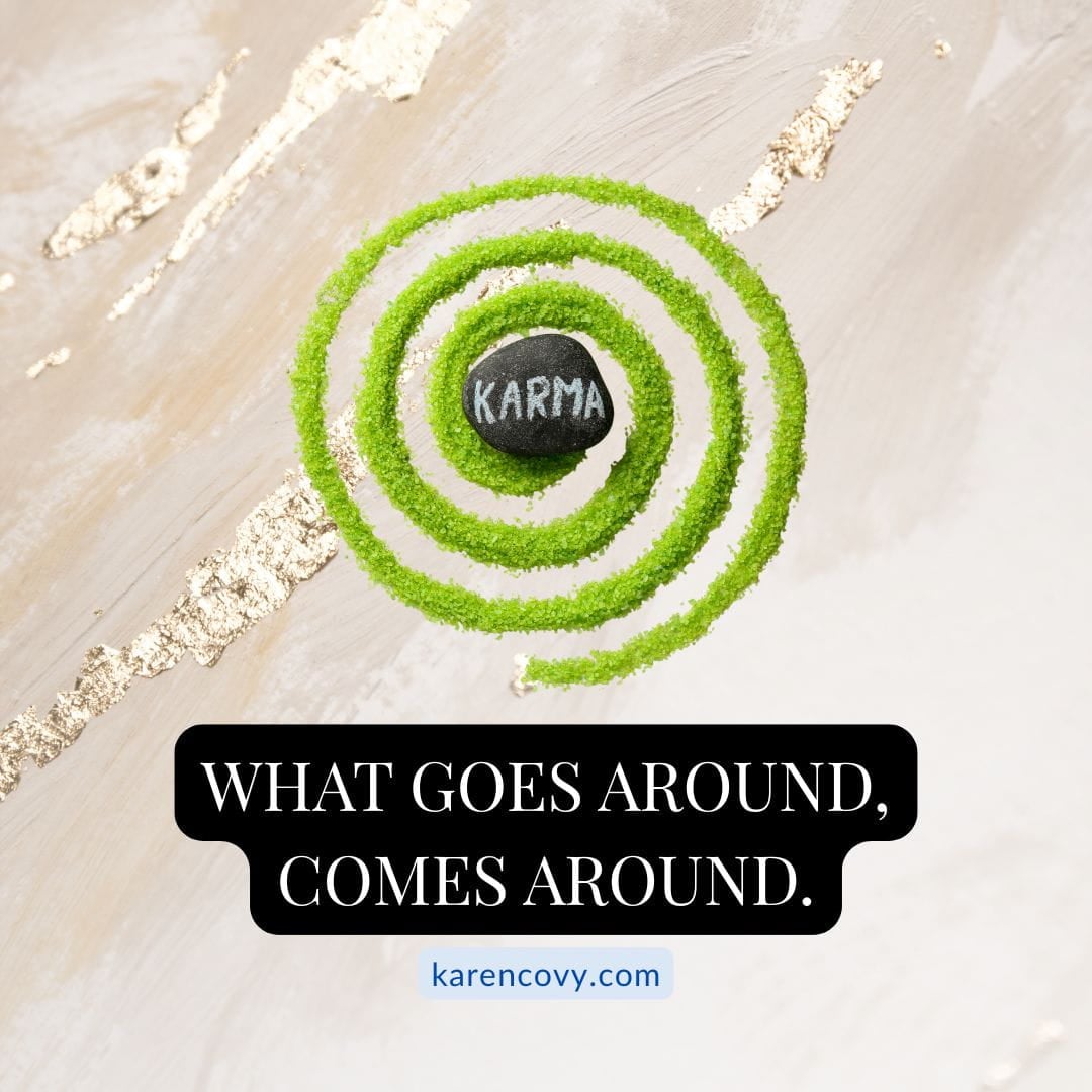 karma A quote saying "What goes around comes around." Karma