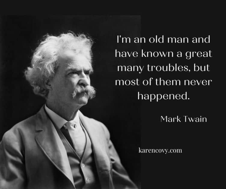 Picture of Mark Twain with quote: I'm an old man and have known a great many troubles, but most of them never happened.