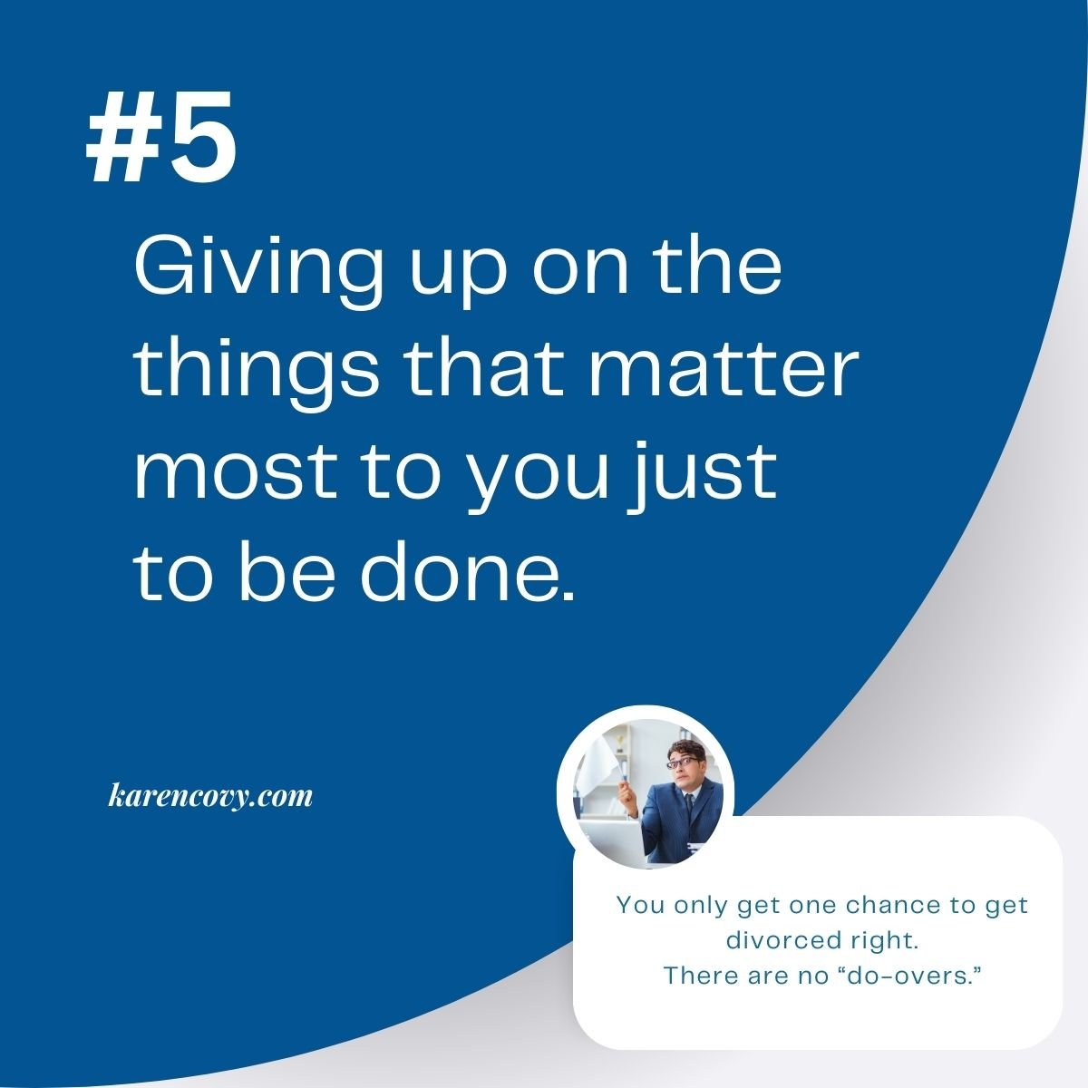 Divorce mistake # 5 Giving up on the things that matter most to you just to be done. Blue circle o a white background.