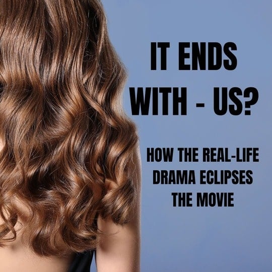 Back of a woman with long wavy hair and the movie title: It Ends With - Us? Followed by the sentence "How the Real Life drama exlipses the movie."