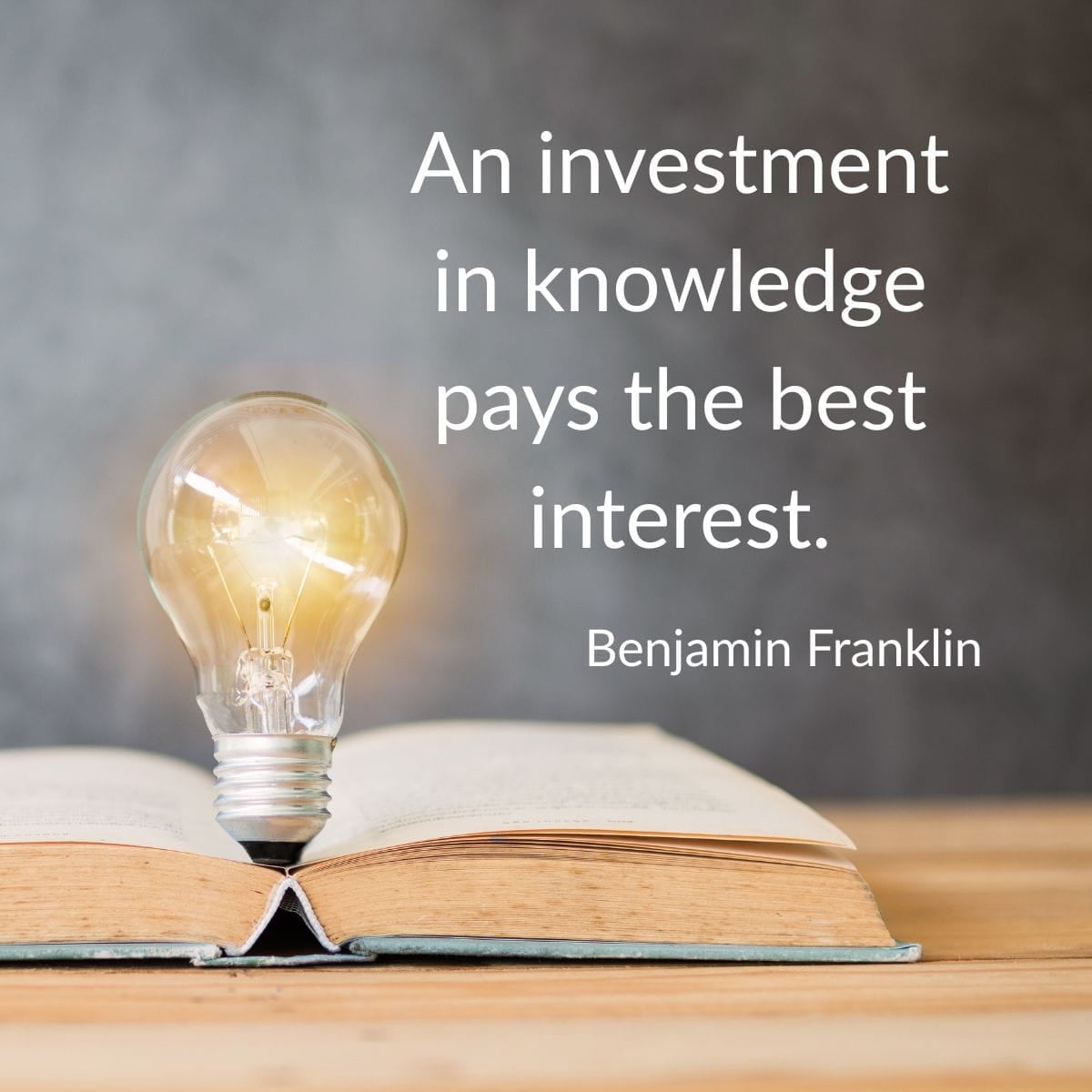 An investment in knowledge quote Lightbulb in front of an open book with the Benjamin Franklin quote: An investment in knowledge pays the best interest.