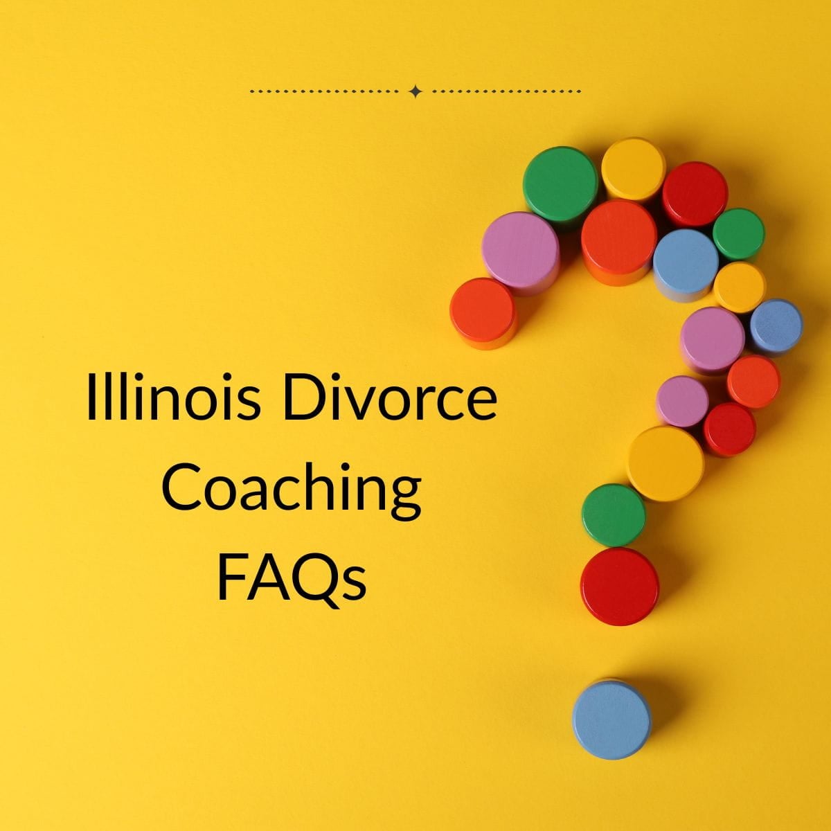 Illinois Divorce Coaching FAQs Yellow background with multi-colored pegs forming a question mark and the words "Illinois Divorce Coaching FAQs."