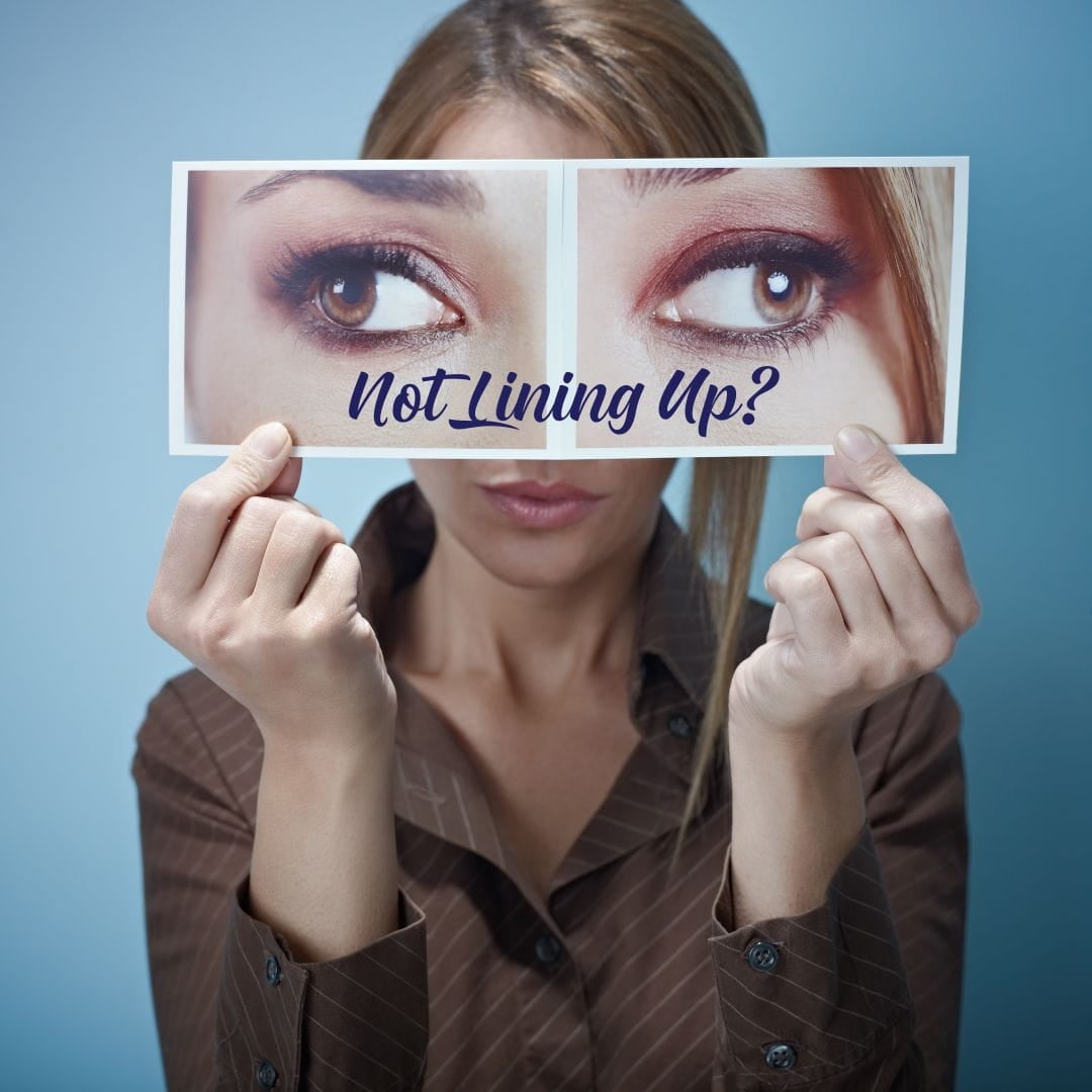 Not Lining Up Woman holding up picture of two eyes looking in opposite directions. Caption: Not Lining Up?